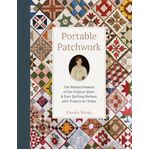 Portable Patchwork - The Women Pioneers of the Original Quick and Easy Quilting Method, with Projects for Today