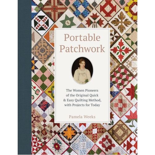 Portable Patchwork - The Women Pioneers of the Original Quick and Easy Quilting Method, with Projects for Today